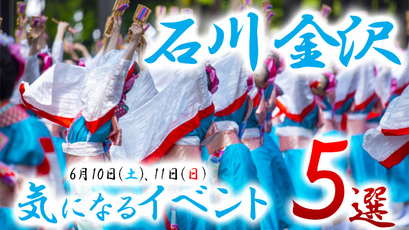 【6/10(土),6/11(日)】石川,金沢の気になる週末イベント5選