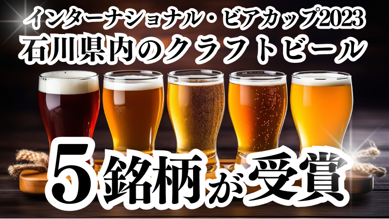 ビールの国際大会「インターナショナル・ビアカップ2023」にて石川県内のクラフトビール5銘柄が受賞！