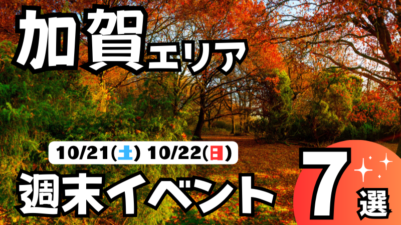 【10/21(土),10/22(日)】加賀エリアの気になる週末イベント7選