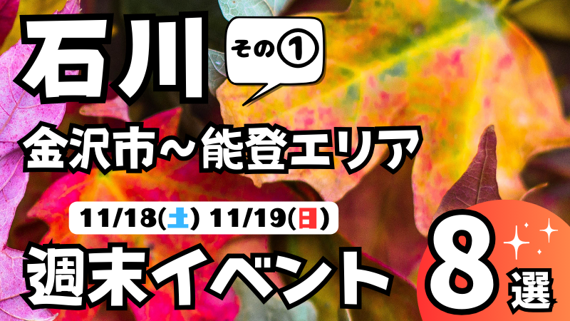 【11/18(土),11/19(日)】金沢市~能登エリアの気になる週末イベント8選