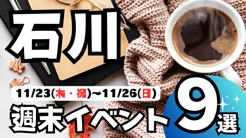 【11/23(木・祝)~11/26(日)】石川の気になる週末イベント9選