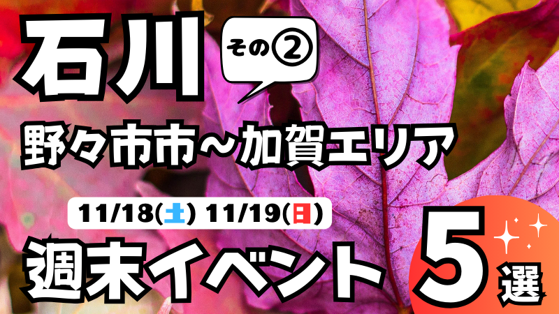 【11/18(土),11/19(日)】野々市市~加賀エリアの気になる週末イベント5選