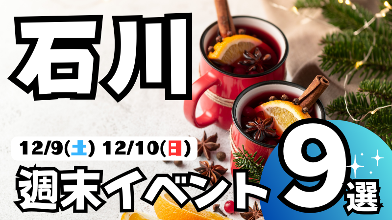 【12/9(土),12/10(日)】石川,金沢の気になる週末イベント9選