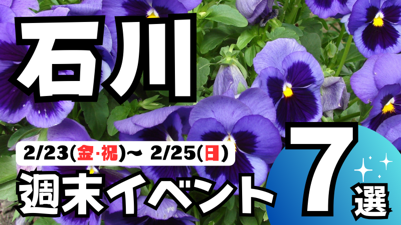 【2/23(金・祝)~2/25(日)】石川,金沢の気になる週末イベント7選