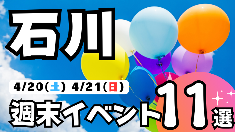 【4/20(土),4/21(日)】石川,金沢の気になる週末イベント11選