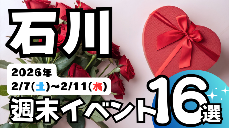 2026年【2/7(土)～2/11(水)】石川県の気になる週末イベント16選