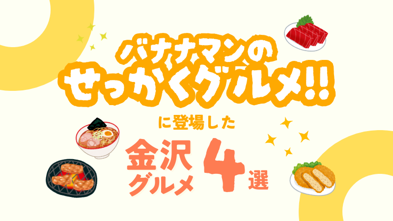 「バナナマンのせっかくグルメ！！日村さんのグルメ探しin石川県金沢市」で紹介された金沢グルメ4選