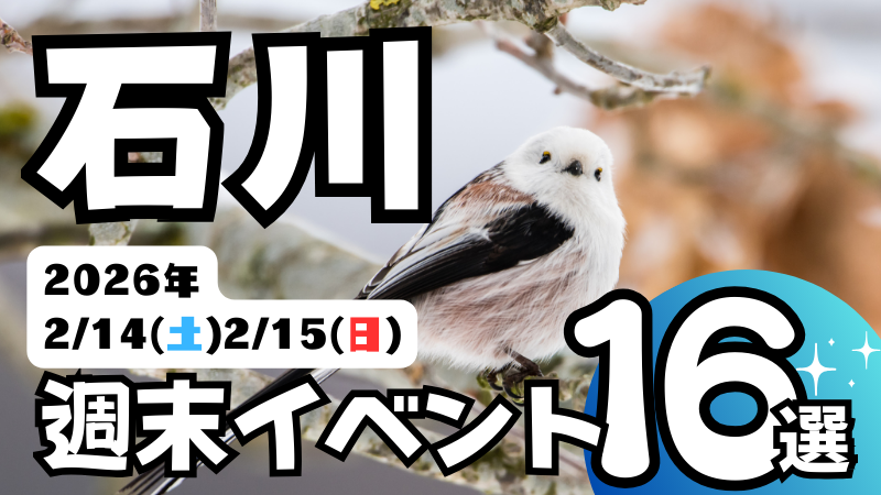 2026年【2/14(土),2/15(日)】石川県の気になる週末イベント16選