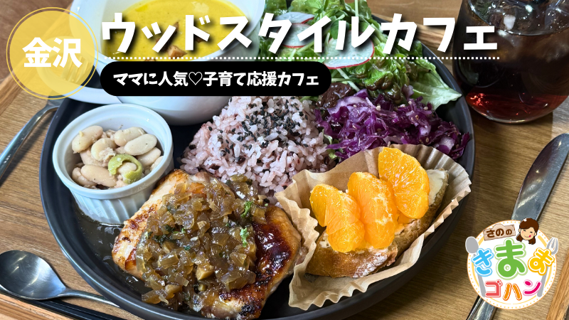 ママに人気♡子育て応援カフェ「ウッドスタイルカフェ」@金沢市【さののきままゴハン】