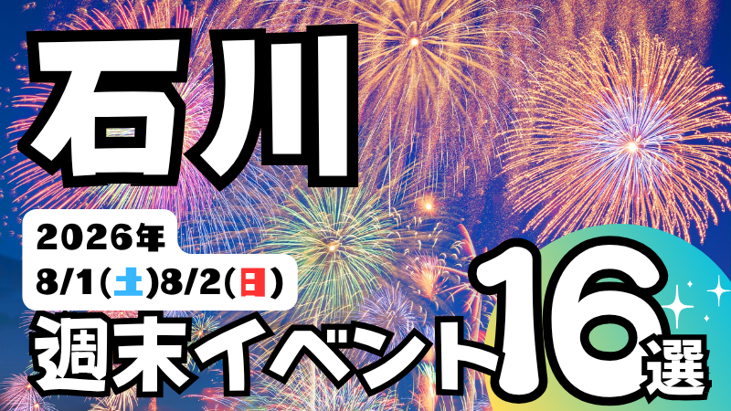 2026年【8/1(土),8/2(日)】石川県の気になる週末イベント16選