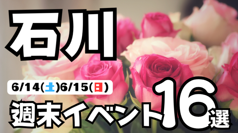 【6/14(土),6/15(日)】石川県の気になる週末イベント16選