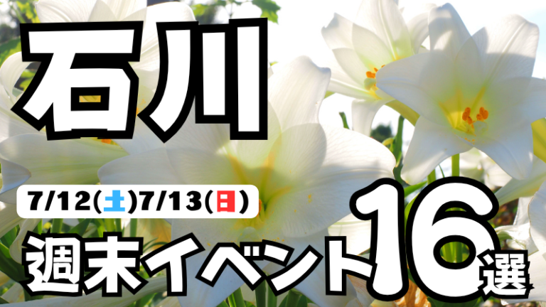 【7/12(土),7/13(日)】石川県の気になる週末イベント16選