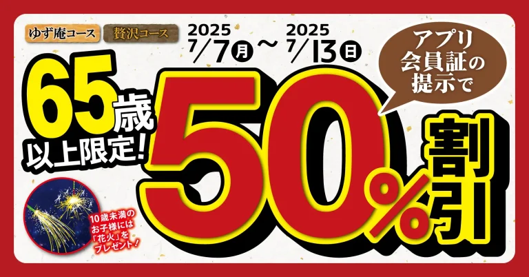 【7/7(月)~7/13(日)】ゆず庵 半額祭！65歳以上限定！ゆず庵コース・贅沢コースが50%割引に♩