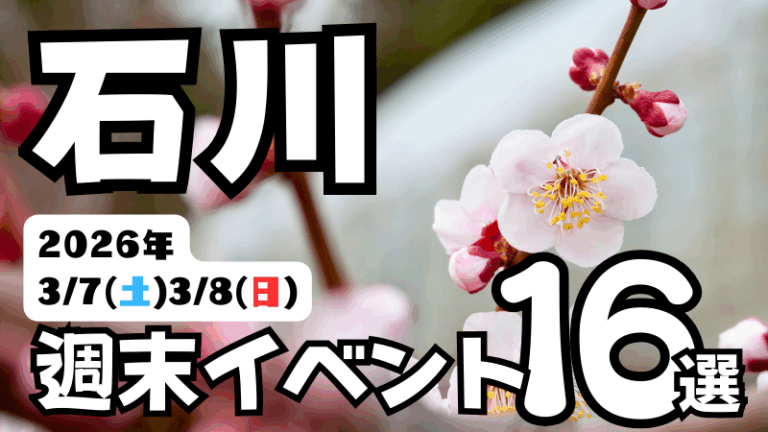 2026年【3/7(土),3/8(日)】石川県の気になる週末イベント16選