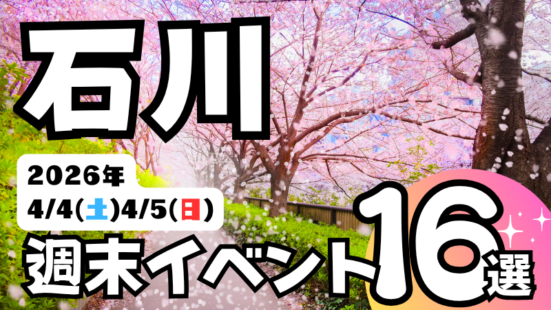2026年【4/4(土),4/5(日)】石川県の気になる週末イベント16選